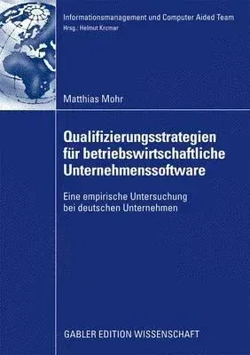 Qualifizierungsstrategien Für Betriebswirtschaftliche Unternehmenssoftware: Eine Empirische Untersuchung Bei Deutschen Unternehmen (2009)