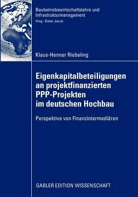 Eigenkapitalbeteiligungen an Projektfinanzierten Ppp-Projekten Im Deutschen Hochbau: Perspektive Von Finanzintermediären (2009)