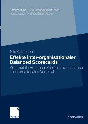 Effekte Inter-Organisationaler Balanced Scorecards: Automobile Hersteller-Zuliefererbeziehungen Im Internationalen Vergleich (2009)