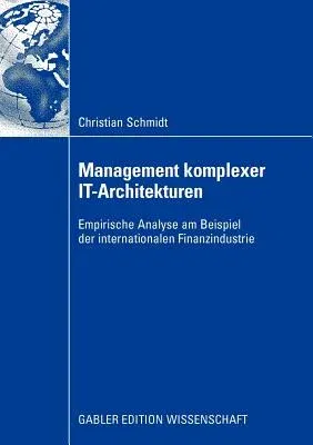 Management Komplexer It-Architekturen: Empirische Analyse Am Beispiel Der Internationalen Finanzindustrie (2009)