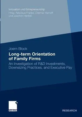 Long-Term Orientation of Family Firms: An Investigation of R&d Investments, Downsizing Practices, and Executive Pay (2010)