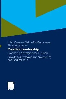 Positive Leadership: Psychologie Erfolgreicher Führung Erweiterte Strategien Zur Anwendung Des Grid-Modells (2010)