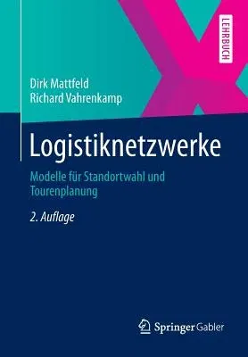 Logistiknetzwerke: Modelle Für Standortwahl Und Tourenplanung (2., Akt. U. Uberarb. Aufl. 2014)