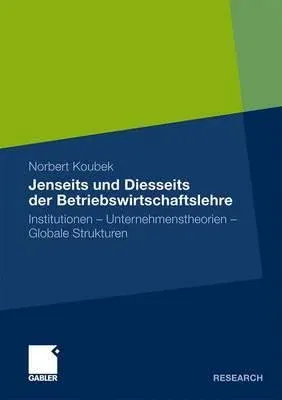 Jenseits Und Diesseits Der Betriebswirtschaftslehre: Institutionen - Unternehmenstheorien - Globale Strukturen (2010)