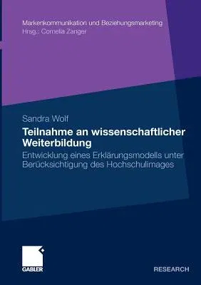 Teilnahme an Wissenschaftlicher Weiterbildung: Entwicklung Eines Erklärungsmodells Unter Berücksichtigung Des Hochschulimages (2011)