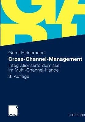 Cross-Channel-Management: Integrationserfordernisse Im Multi-Channel-Handel (3., Uberarb. U. Erw. Aufl. 2011)