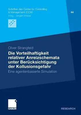 Die Vorteilhaftigkeit Relativer Anreizschemata Unter Berücksichtigung Der Kollusionsgefahr: Eine Agentenbasierte Simulation (2012)