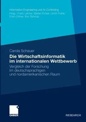 Die Wirtschaftsinformatik Im Internationalen Wettbewerb: Vergleich Der Forschung Im Deutschsprachigen Und Nordamerikanischen Raum (2011)