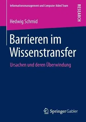 Barrieren Im Wissenstransfer: Ursachen Und Deren Überwindung (2013)