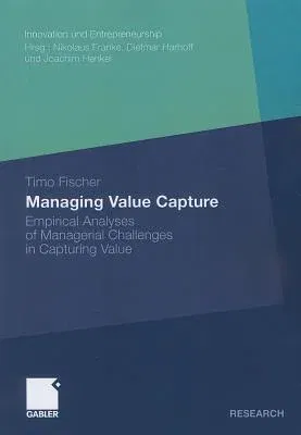 Managing Value Capture: Empirical Analyses of Managerial Challenges in Capturing Value