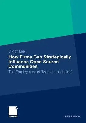 How Firms Can Strategically Influence Open Source Communities: The Employment of 'Men on the Inside' (2012)