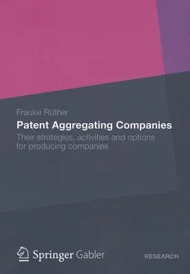 Patent Aggregating Companies: Their Strategies, Activities and Options for Producing Companies (2013)