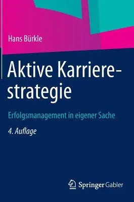 Aktive Karrierestrategie: Erfolgsmanagement in Eigener Sache (4. Aufl. 2013)