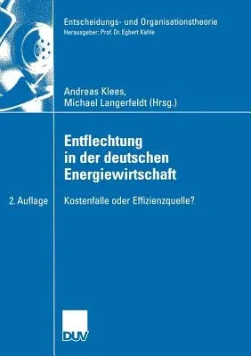 Entflechtung in Der Deutschen Energiewirtschaft: Kostenfalle Oder Effizienzquelle? (2. Aufl. 2005)