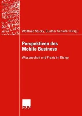 Perspektiven Des Mobile Business: Wissenschaft Und Praxis Im Dialog (2005)