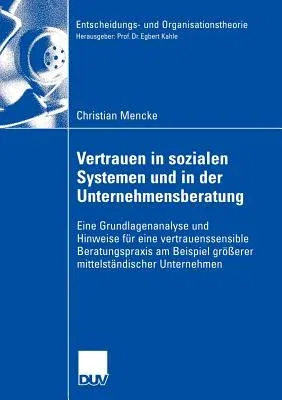 Vertrauen in Sozialen Systemen Und in Der Unternehmensberatung: Eine Grundlagenanalyse Und Hinweise Für Eine Vertrauenssensible Beratungspraxis Am Bei