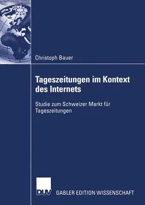 Tageszeitungen Im Kontext Des Internets: Studie Zum Schweizer Markt Für Tageszeitungen (2006)