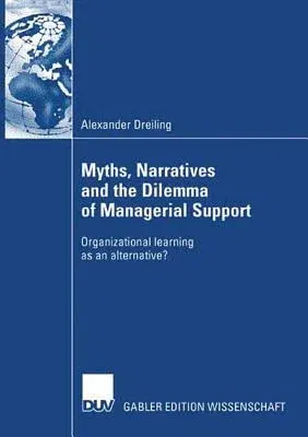 Myths, Narratives and the Dilemma of Managerial Support: Organizational Learning as an Alternative? (2007)