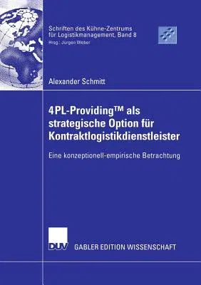 4pl-Providingtm ALS Strategische Option Für Kontraktlogistikdienstleister: Eine Konzeptionell-Empirische Betrachtung (2006)