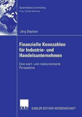 Finanzielle Kennzahlen Für Industrie- Und Handelsunternehmen: Eine Wert- Und Risikoorientierte Perspektive (2006)