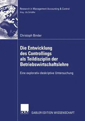 Die Entwicklung Des Controllings ALS Teildisziplin Der Betriebswirtschaftslehre: Eine Explorativ-Deskriptive Untersuchung (2006)