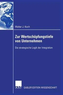 Zur Wertschöpfungstiefe Von Unternehmen: Die Strategische Logik Der Integration (2006)