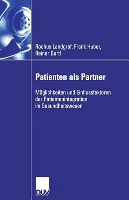 Patienten ALS Partner: Möglichkeiten Und Einflussfaktoren Der Patientenintegration Im Gesundheitswesen (2006)