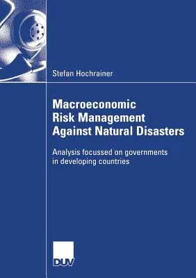 Macroeconomic Risk Management Against Natural Disasters: Analysis Focussed on Governments in Developing Countries (2006)