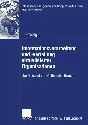 Informationsverarbeitung Und -Verteilung Virtualisierter Organisationen: Das Beispiel Der Multimedia-Branche (2007)