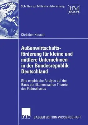 Außenwirtschaftsförderung Für Kleine Und Mittlere Unternehmen in Der Bundesrepublik Deutschland: Eine Empirische Analyse Auf Der Basis Der Ökonomische