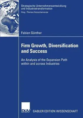 Firm Growth, Diversification and Success: An Analysis of the Expansion Path Within and Across Industries (2007)