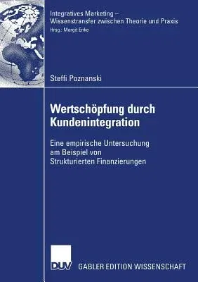 Wertschöpfung Durch Kundenintegration: Eine Empirische Untersuchung Am Beispiel Von Strukturierten Finanzierungen (2007)