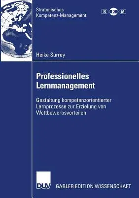 Professionelles Lernmanagement: Gestaltung Kompetenzorientierter Lernprozesse Zur Erzielung Von Wettbewerbsvorteilen (2007)