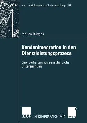 Kundenintegration in Den Dienstleistungsprozess: Eine Verhaltenswissenschaftliche Untersuchung (2007)