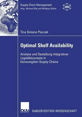 Optimal Shelf Availability: Analyse Und Gestaltung Integrativer Logistikkonzepte in Konsumgüter-Supply Chains (2007)