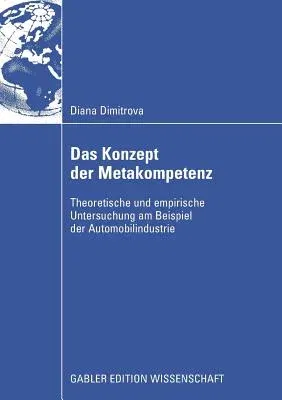 Das Konzept Der Metakompetenz: Theoretische Und Empirische Untersuchung Am Beispiel Der Automobilindustrie (2009)