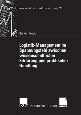 Logistik-Management Im Spannungsfeld Zwischen Wissenschaftlicher Erklärung Und Praktischer Handlung (2008)