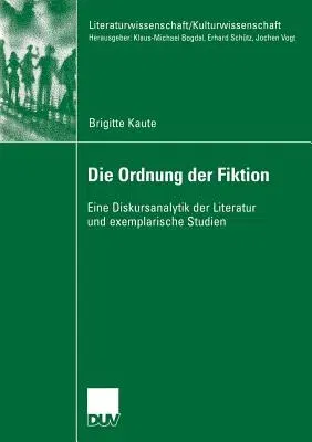 Die Ordnung Der Fiktion: Eine Diskursanalytik Der Literatur Und Exemplarische Studien (2006)