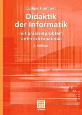 Didaktik Der Informatik: Mit Praxiserprobtem Unterrichtsmaterial (2., Uberarb. U. Erw. Aufl. 2006)