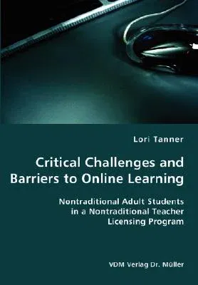 Critical Challenges and Barriers to Online Learning- Nontraditional Adult Students in a Nontraditional Teacher Licensing Program