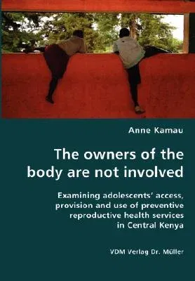 The owners of the body are not involved- Examining adolescents' access, provision and use of preventive reproductive health services in Central Kenya