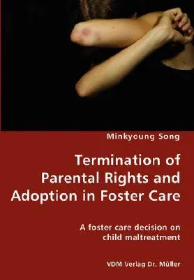 Termination of Parental Rights and Adoption in Foster Care - A foster care decision on child maltreatment