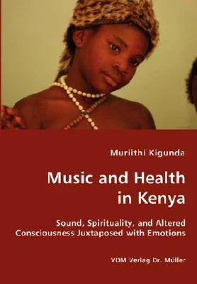 Music and Health in Kenya - Sound, Spirituality, and Altered Consciousness Juxtaposed with Emotions