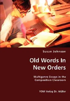 Old Words In New Orders: Multigenre Essays in the Composition Classroom