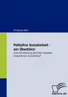 Palliative Sozialarbeit - ein Überblick: Eine Darstellung zentraler Aspekte hospizlicher Sozialarbeit