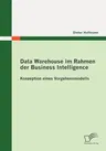 Data Warehouse im Rahmen der Business Intelligence: Konzeption eines Vorgehensmodells