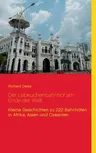 Der Lebkuchenbahnhof am Ende der Welt: Kleine Geschichten zu 222 Bahnhöfen in Afrika, Asien und Ozeanien