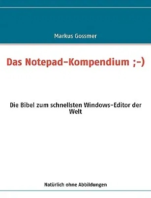 Das Notepad-Kompendium;-): Die Bibel zum schnellsten Windows-Editor der Welt