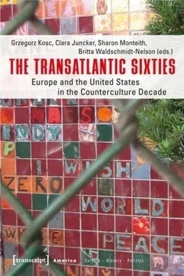 The Transatlantic Sixties: Europe and the United States in the Counterculture Decade