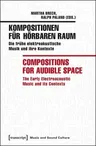 Kompositionen Für Hörbaren Raum / Compositions for Audible Space: Die Frühe Elektroakustische Musik Und Ihre Kontexte / The Early Electroacoustic Musi